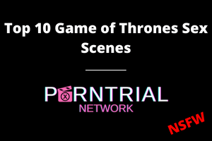 Top 10 Game of Thrones Sex Scenes