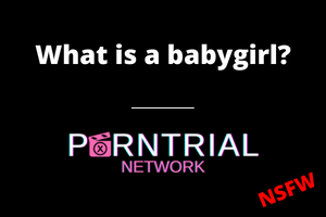 What is a babygirl? - Porn FAQ - Porn Trial Network