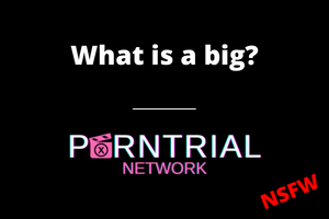 what is a big? - kinks - Porn Trial Network