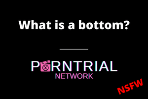 What is a bottom? - FAQ - Porn Trial Network